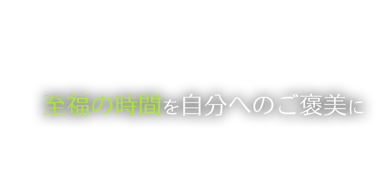 自分へのご褒美に至福の時間をつくりませんか？